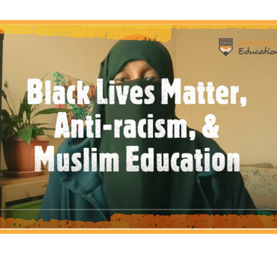 Black Lives Matter, Anti-Racism, & Muslim Education
